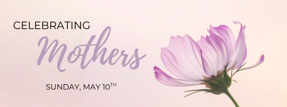 We are celebrating Mothers on May 10th